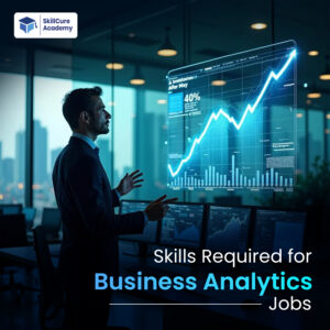 Skills Required for Business Analytics Jobs